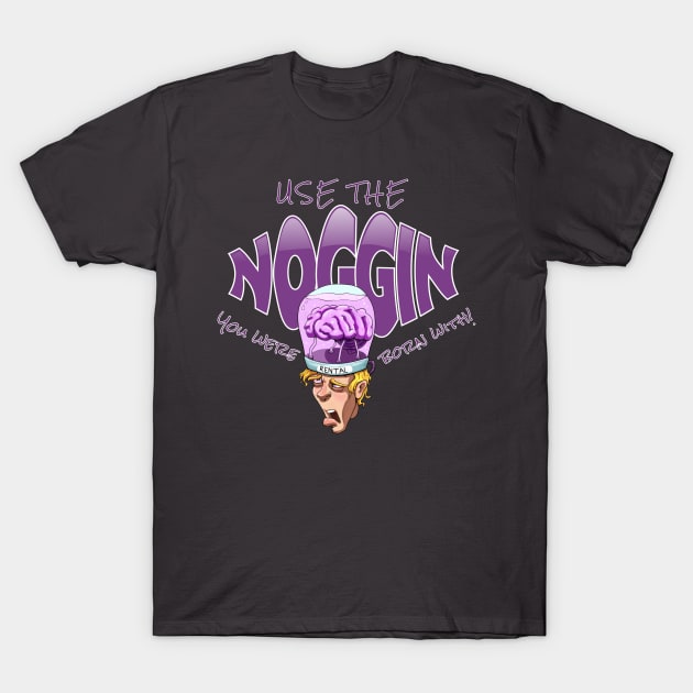 Use The Noggin You Were Born With T-Shirt by sketchtodigital